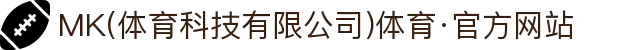 MK(体育科技有限公司)体育·官方网站